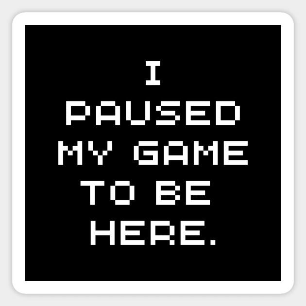 Funny Gamer wear - I paused my game to be here - Gaming Sticker by Room Thirty Four